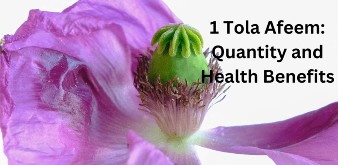 1 Tola Afeem: Quantity and Health Benefits