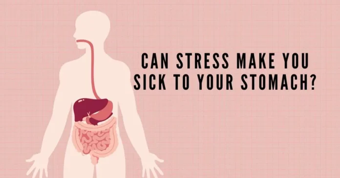 can stress make you sick to your stomach?