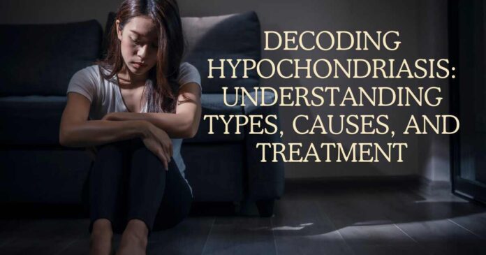 Decoding Hypochondriasis Understanding Types, Causes, and Treatment