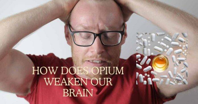 How does opium weaken our brain