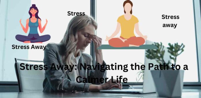 Stress Away Navigating the Path to a Calmer Life