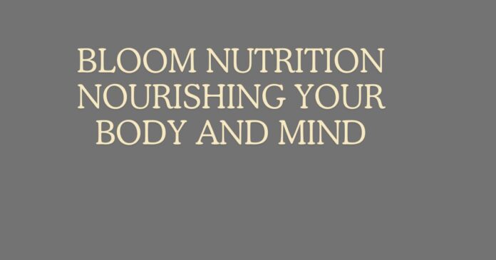 Bloom Nutrition Nourishing Your Body and Mind