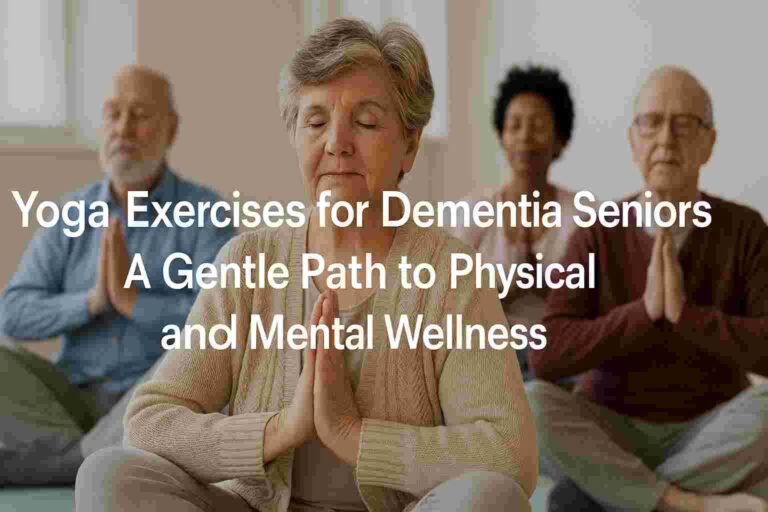 Seniors doing yoga in a calm room with text overlay: Yoga Exercises for Dementia Seniors – A Gentle Path to Physical and Mental Wellness